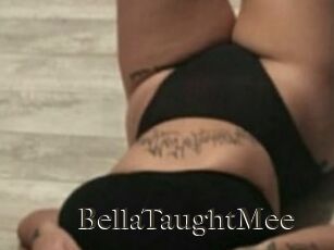 BellaTaughtMee